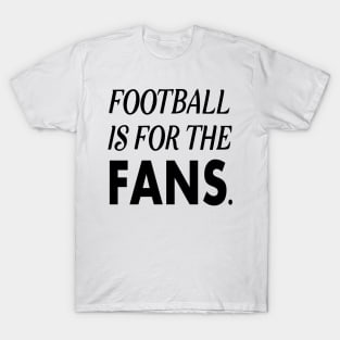 Football is For The Fans T-Shirt